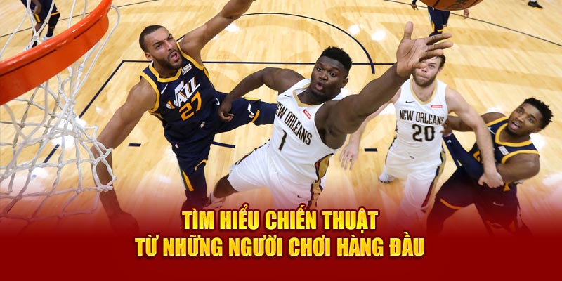 tim-hieu-chien-thuat-tu-nhung-nguoi-choi-hang-dau